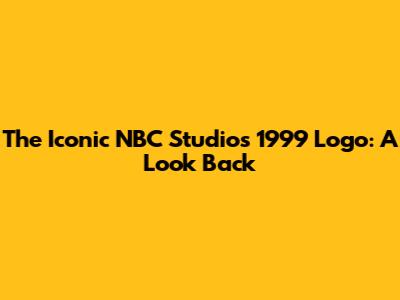 The Iconic NBC Studios 1999 Logo: A Look Back