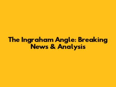 The Ingraham Angle: Breaking News & Analysis