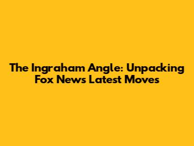 The Ingraham Angle: Unpacking Fox News' Latest Moves