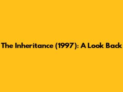 The Inheritance (1997): A Look Back