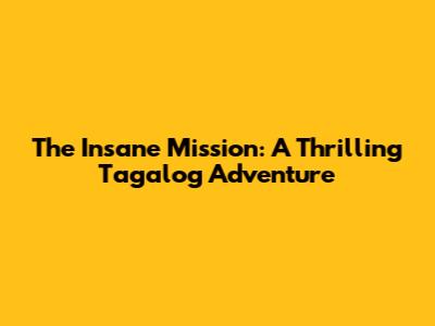 The Insane Mission: A Thrilling Tagalog Adventure