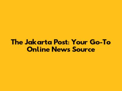 The Jakarta Post: Your Go-To Online News Source