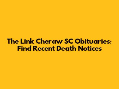The Link Cheraw SC Obituaries: Find Recent Death Notices