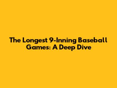 The Longest 9-Inning Baseball Games: A Deep Dive