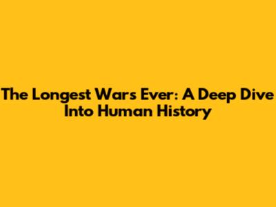 The Longest Wars Ever: A Deep Dive Into Human History
