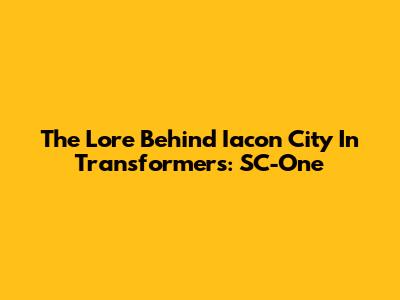The Lore Behind Iacon City In Transformers: SC-One