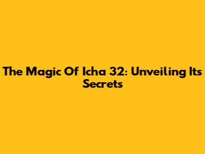 The Magic Of Icha 32: Unveiling Its Secrets