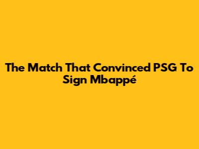 The Match That Convinced PSG To Sign Mbappé
