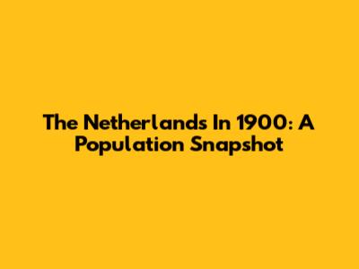 The Netherlands In 1900: A Population Snapshot