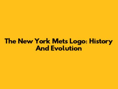 The New York Mets Logo: History And Evolution