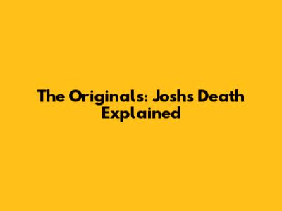The Originals: Josh's Death Explained