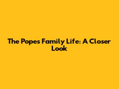 The Pope's Family Life: A Closer Look