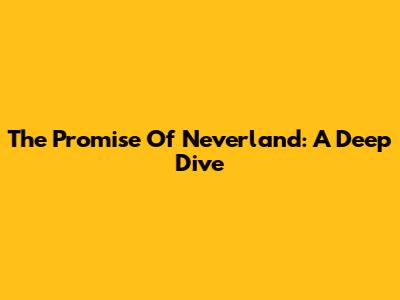 The Promise Of Neverland: A Deep Dive