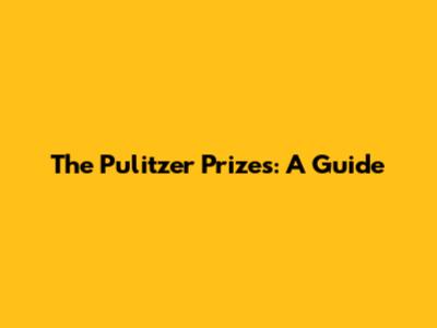The Pulitzer Prizes: A Guide