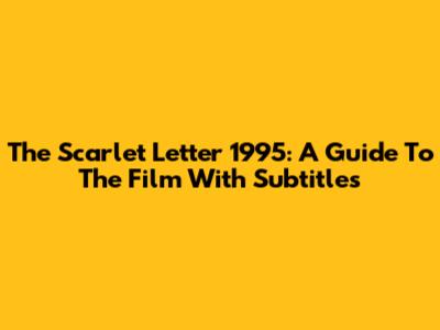 The Scarlet Letter 1995: A Guide To The Film With Subtitles