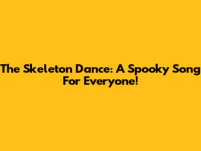 The Skeleton Dance: A Spooky Song For Everyone!