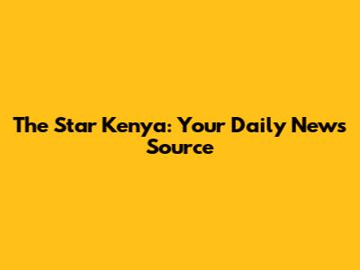 The Star Kenya: Your Daily News Source