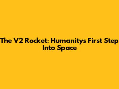 The V2 Rocket: Humanity's First Step Into Space