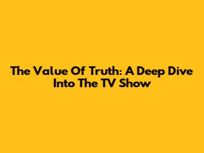 The Value Of Truth: A Deep Dive Into The TV Show