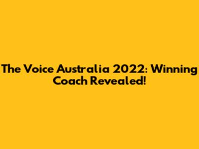 The Voice Australia 2022: Winning Coach Revealed!
