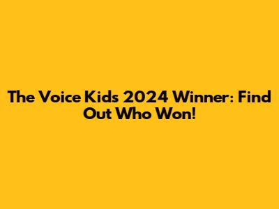 The Voice Kids 2024 Winner: Find Out Who Won!