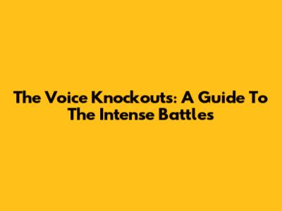 The Voice Knockouts: A Guide To The Intense Battles