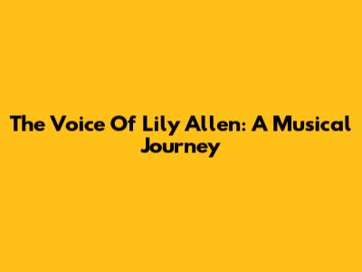 The Voice Of Lily Allen: A Musical Journey