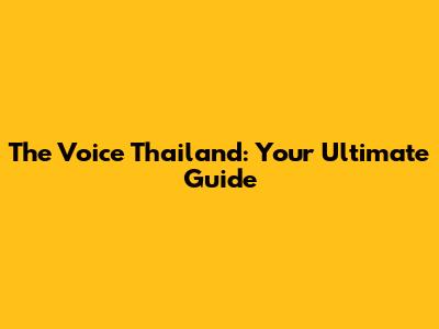 The Voice Thailand: Your Ultimate Guide