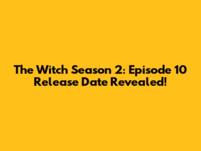 The Witch Season 2: Episode 10 Release Date Revealed!