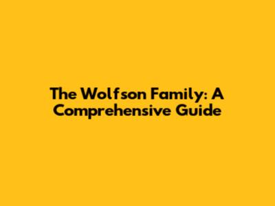 The Wolfson Family: A Comprehensive Guide