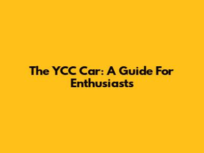 The YCC Car: A Guide For Enthusiasts