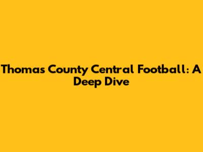 Thomas County Central Football: A Deep Dive