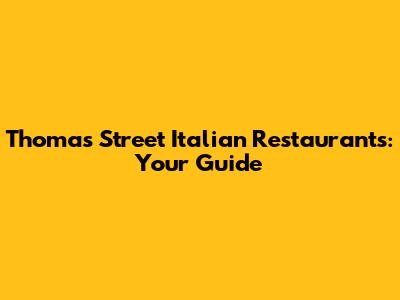 Thomas Street Italian Restaurants: Your Guide