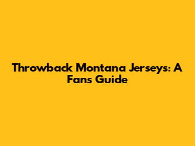 Throwback Montana Jerseys: A Fan's Guide
