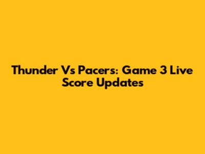 Thunder Vs Pacers: Game 3 Live Score Updates