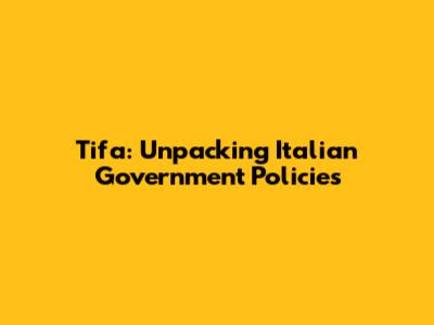 Tifa: Unpacking Italian Government Policies