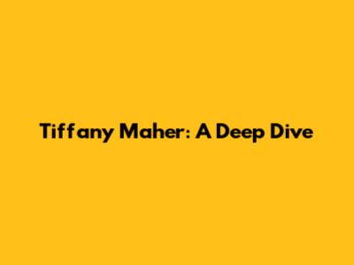 Tiffany Maher: A Deep Dive