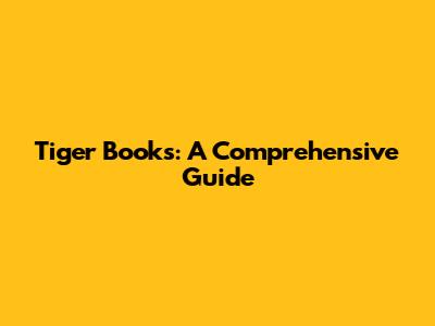 Tiger Books: A Comprehensive Guide