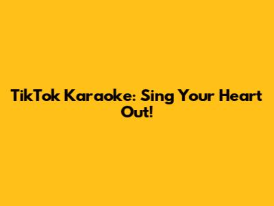 TikTok Karaoke: Sing Your Heart Out!