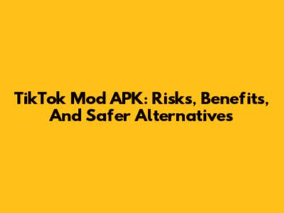 TikTok Mod APK: Risks, Benefits, And Safer Alternatives