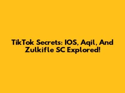 TikTok Secrets: IOS, Aqil, And Zulkifle SC Explored!