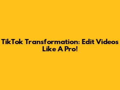 TikTok Transformation: Edit Videos Like A Pro!