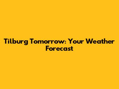 Tilburg Tomorrow: Your Weather Forecast