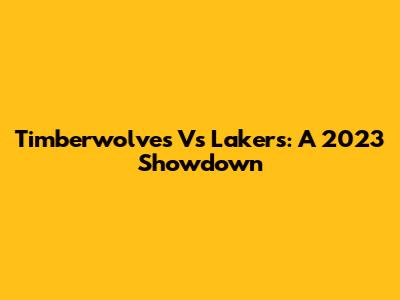 Timberwolves Vs Lakers: A 2023 Showdown