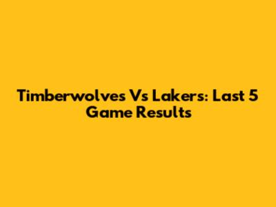 Timberwolves Vs Lakers: Last 5 Game Results