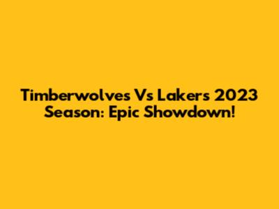Timberwolves Vs Lakers 2023 Season: Epic Showdown!
