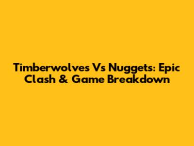 Timberwolves Vs Nuggets: Epic Clash & Game Breakdown