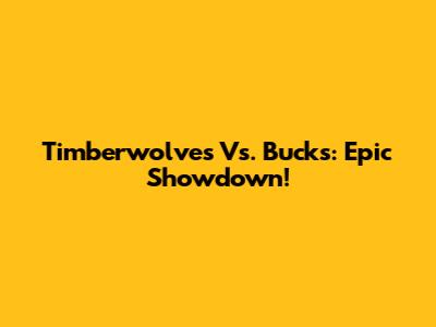 Timberwolves Vs. Bucks: Epic Showdown!