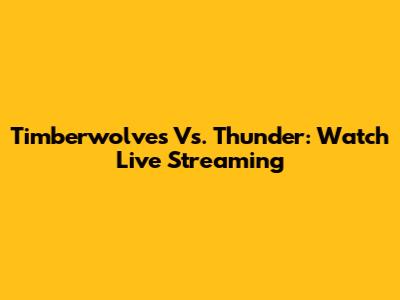 Timberwolves Vs. Thunder: Watch Live Streaming