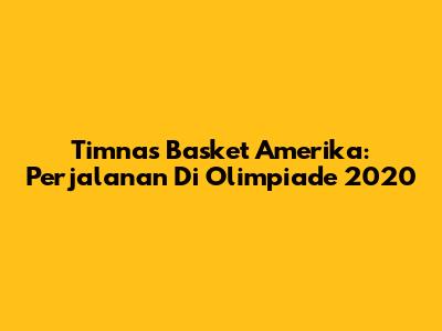 Timnas Basket Amerika: Perjalanan Di Olimpiade 2020
